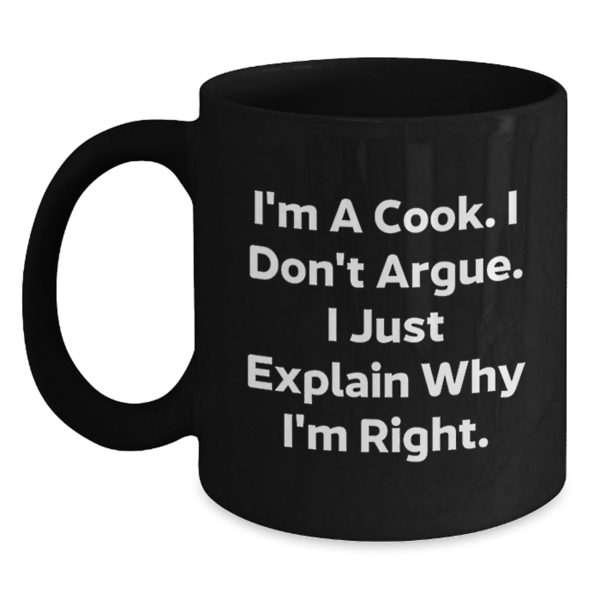Funny Cook Gifts from Friends for Birthday - 'I'm A Cook, I Don't Argue...' Black Coffee Mug, 11oz or 15oz, Microwave and Dishwasher Safe - Main