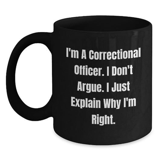Funny Correctional Officer Gifts, 'I Don't Argue, I Just Explain Why I'm Right' Black Coffee Mug for Correctional Officer Graduation from Friends or Family - Main