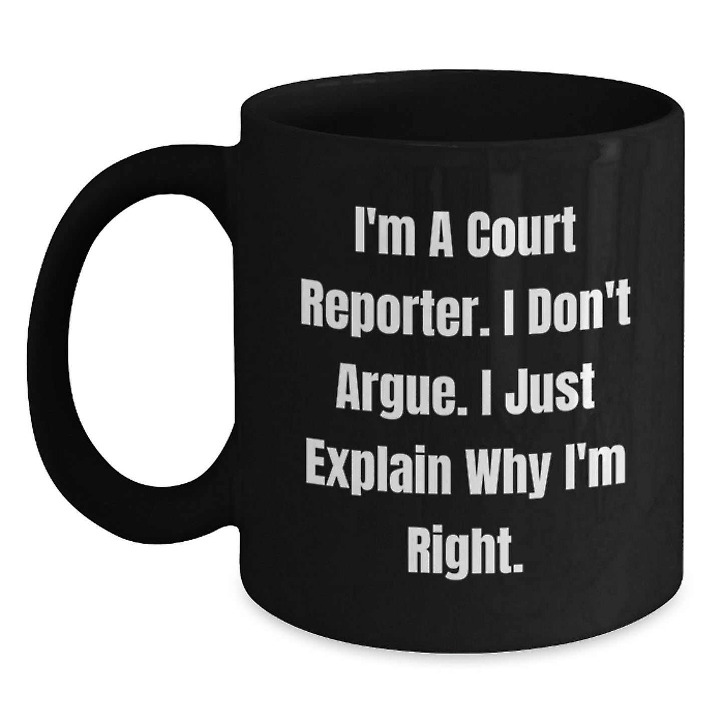 Funny Court Reporter Gifts for Her or Him, Black Coffee Mug, 'I'm A Court Reporter. I Don't Argue. I Just Explain Why I'm Right.' Unique Christmas Unique Gifts from Friends to Family - Main