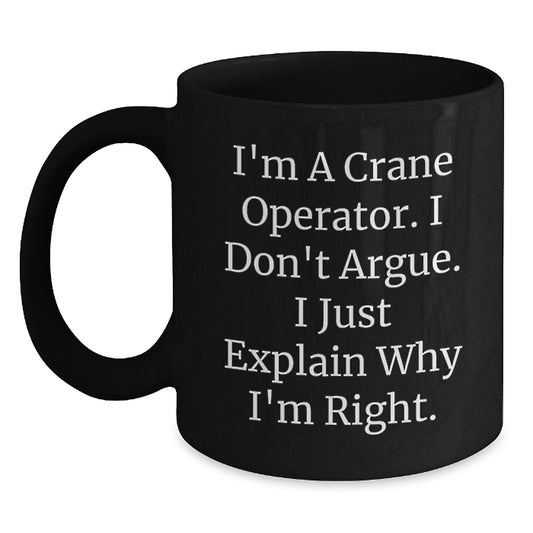 Funny Crane Operator Gifts, I'm A Crane Operator. I Don't Argue. I Just Explain Why I'm Right. Black Coffee Mug, Birthday Unique Gifts from Family to Crane Operator - Main