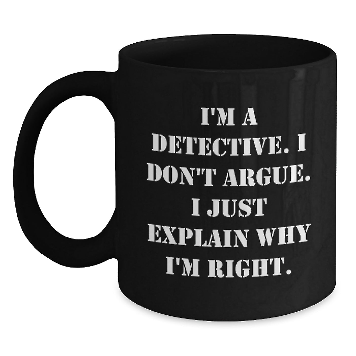 Funny Christmas Unique Gifts from Friends for Detective Men, Black Coffee Mug, I'm A Detective, Don't Argue, Explain Why I'm Right - Main