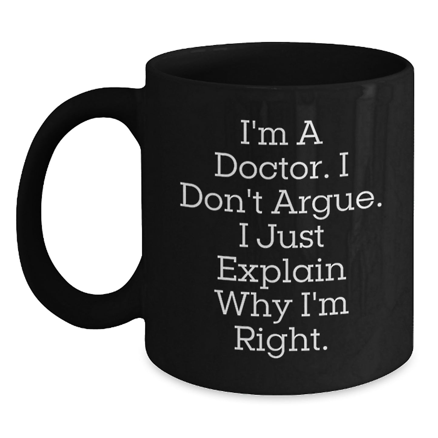 Funny Doctor Gifts for Doctors from Friends Christmas Unique Black Coffee Mugs - 'I'm A Doctor. I Don't Argue. I Just Explain Why I'm Right.' - Main