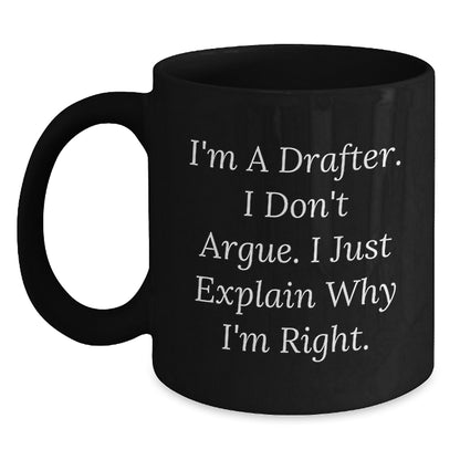 Funny Drafter Gifts for Men from Friends, I'm A Drafter. I Don't Argue. I Just Explain Why I'm Right. Black Coffee Mug - Main