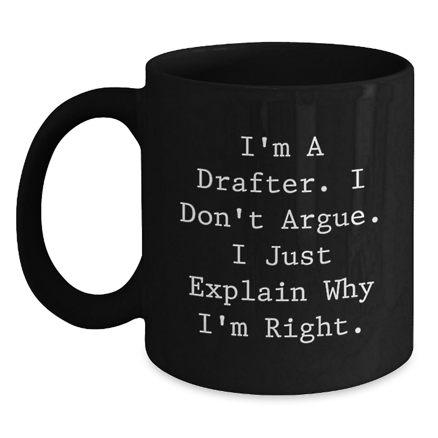 Funny Drafter Gifts, Black Coffee Mug, I'm A Drafter. I Don't Argue. I Just Explain Why I'm Right., Perfect Christmas Unique Gifts for Drafter Men from Friends - Main