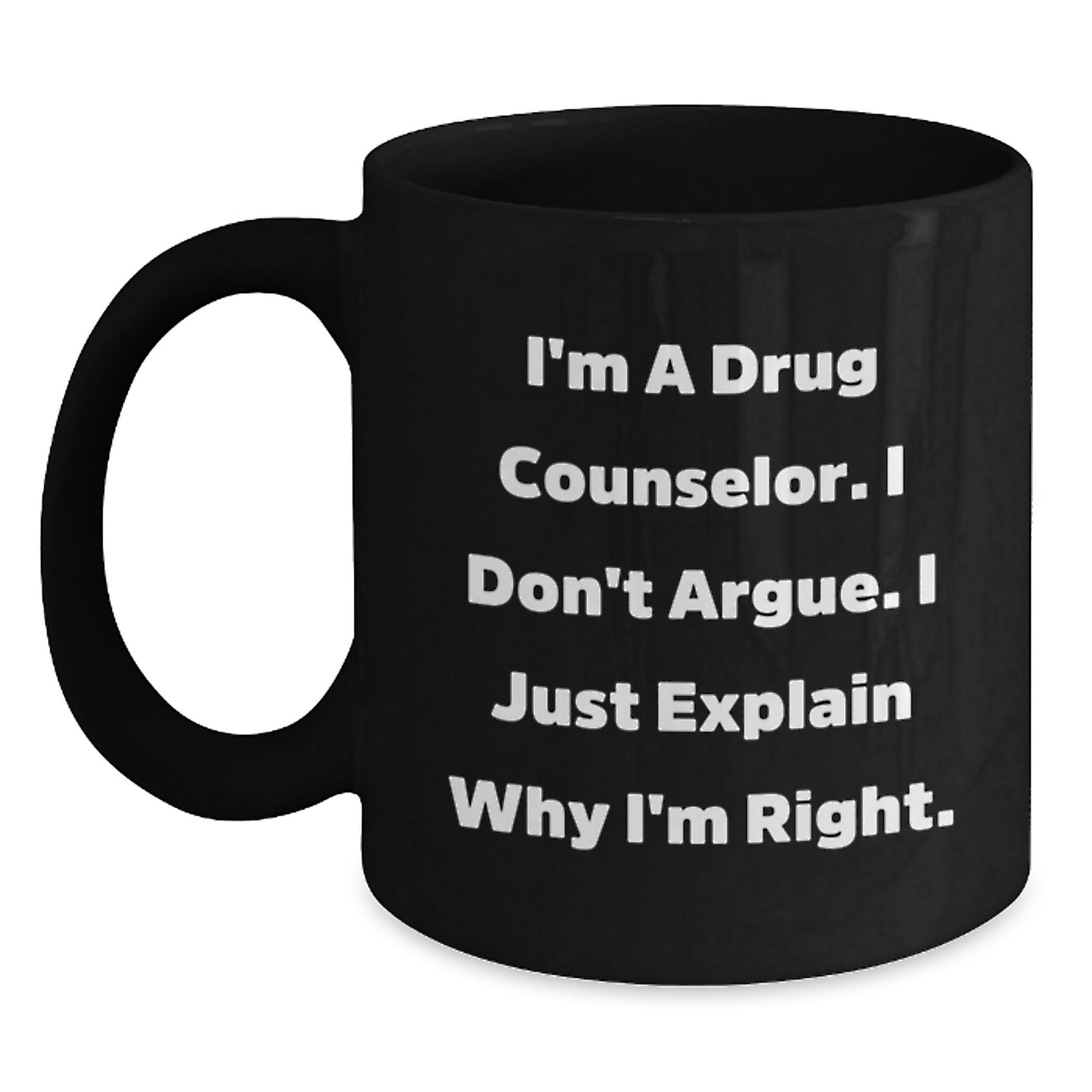 Funny Drug Counselor Gifts from Friends - I'm A Drug Counselor. I Don't Argue. I Just Explain Why I'm Right. Black Coffee Mug for Birthday - Main