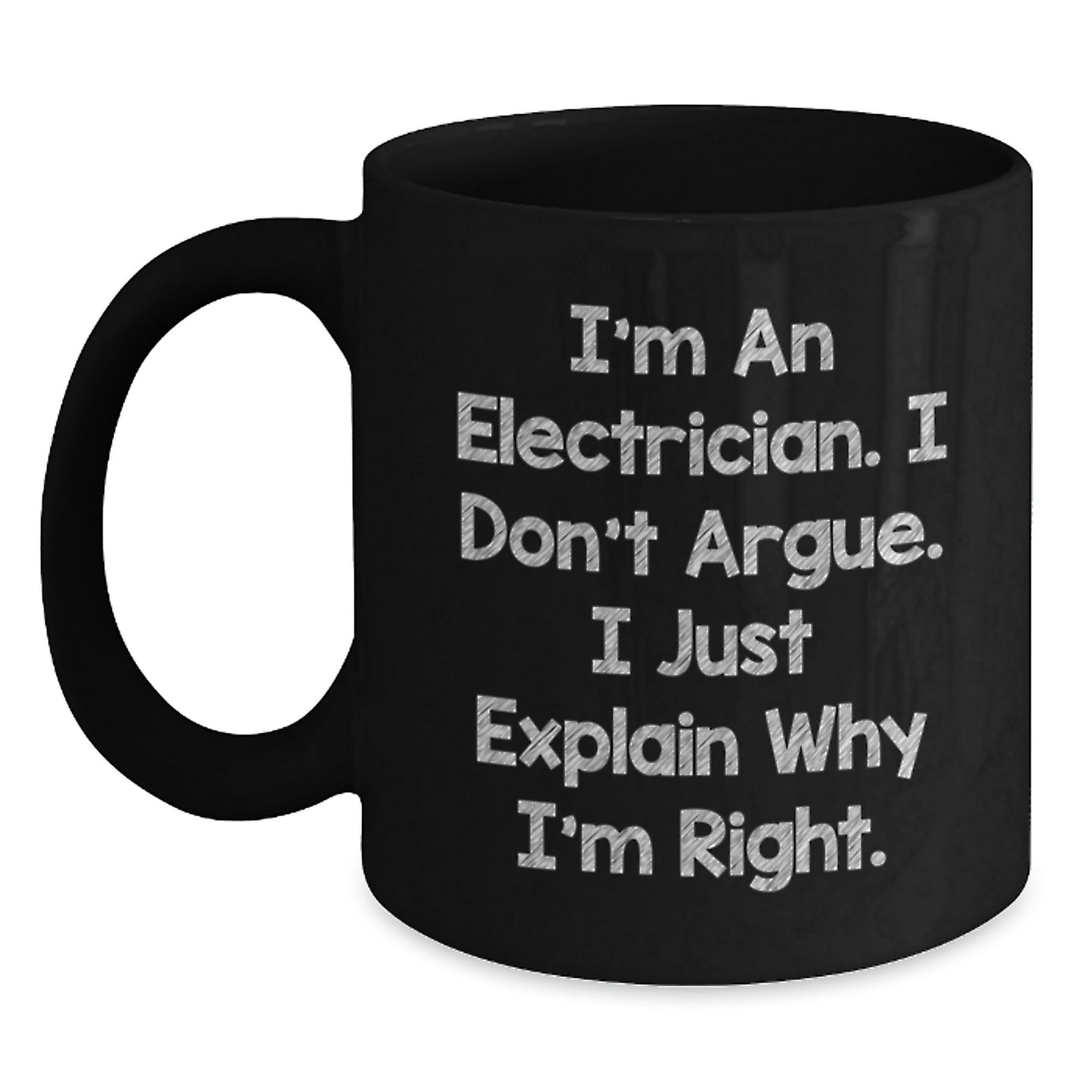 Funny Electrician Gifts, I'm An Electrician. I Don't Argue. I Just Explain Why I'm Right. - Black Coffee Mug, Gifts from Friends to Electrician on Birthday - Main