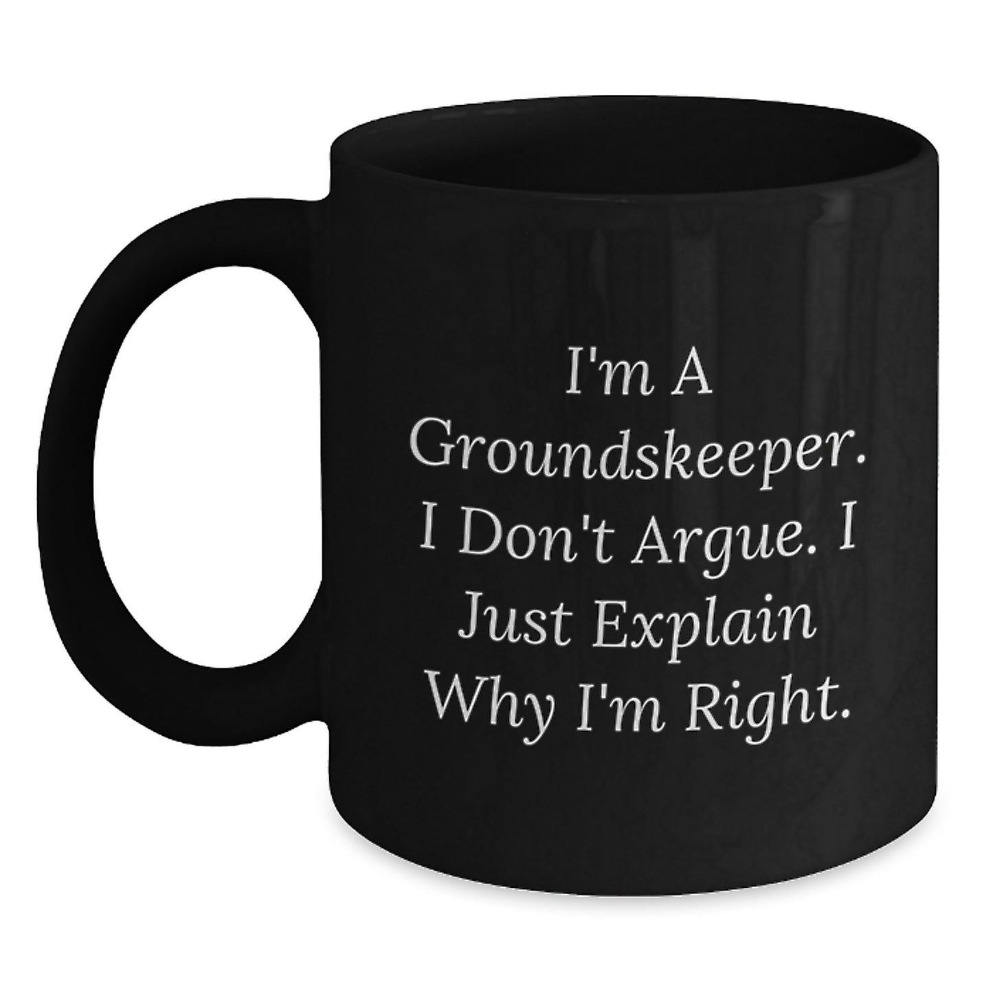 groundskeeper Humor Gifts from Friends for Birthday, Funny Black Coffee Mug I'm A groundskeeper, I Don't Argue, I Just Explain Why I'm Right - Main
