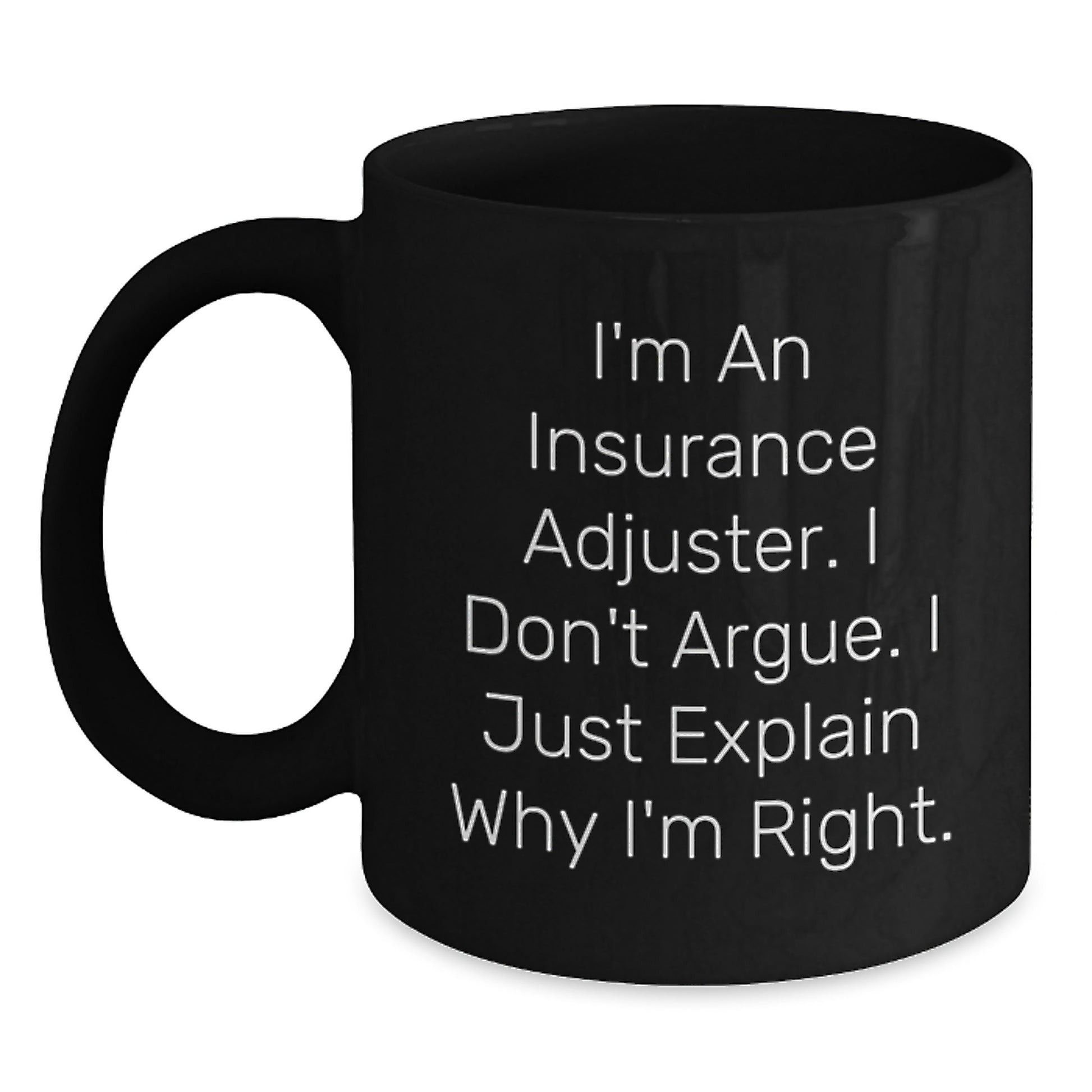 Funny Insurance Adjuster Gifts from Friends, Christmas Unique Mugs for Insurance Adjuster, Black Coffee Mug, I'm An Insurance Adjuster. I Don't Argue. I Just Explain Why I'm Right. - Main