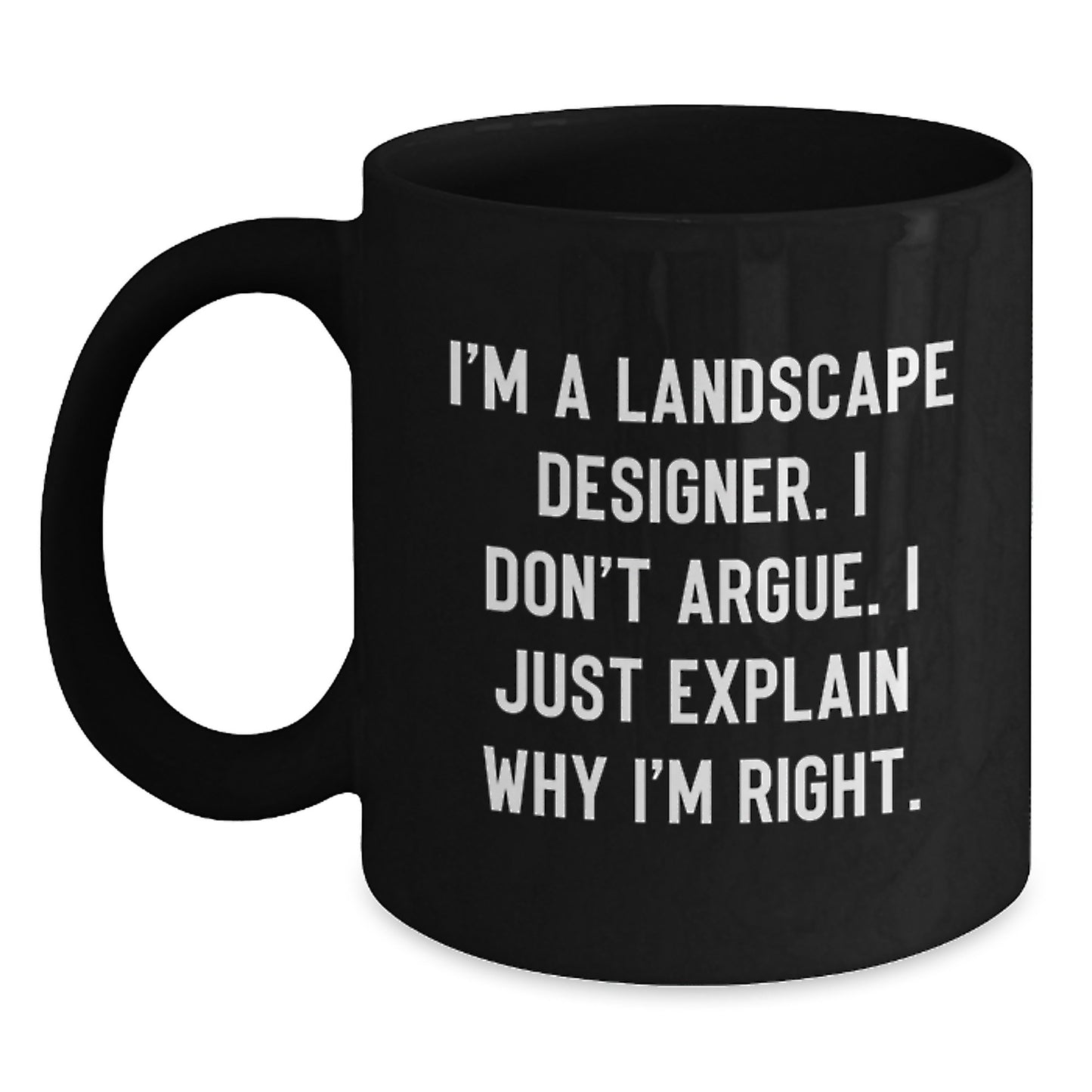 Funny Landscape Designer Gifts for Him, Unique Black Coffee Mugs with I'm A Landscape Designer. I Don't Argue. I Just Explain Why I'm Right. - Christmas Unique Gifts from Friends - Main