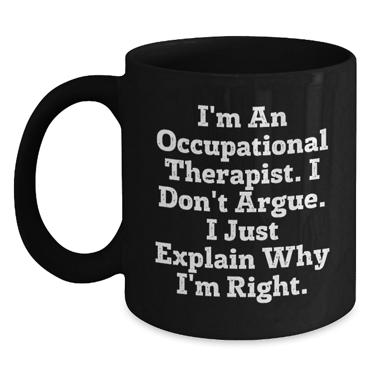 Occupational Therapist Humor Gifts from Friends for Birthday Unique Mugs, Funny Black Coffee Mug with Quote 'I'm An Occupational Therapist. I Don't Argue. I Just Explain Why I'm Right.' - Main
