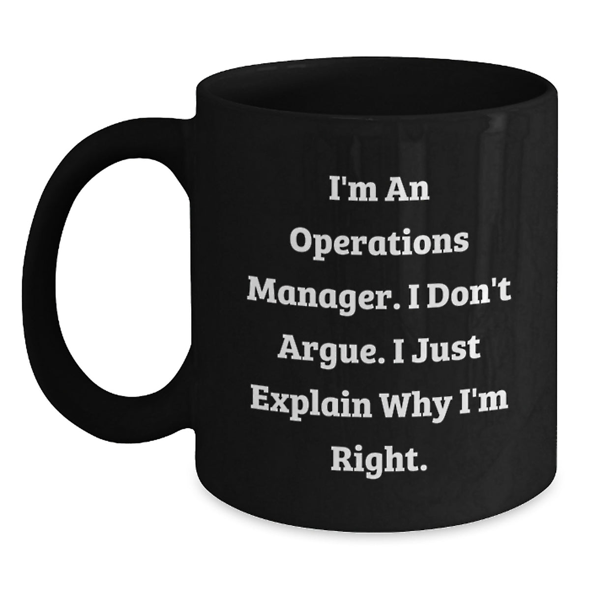 Funny Operations Manager Gifts for Christmas, Black Coffee Mug, I'm An Operations Manager I Don't Argue I Just Explain Why I'm Right, Gift from Friends to Operations Manager - Main