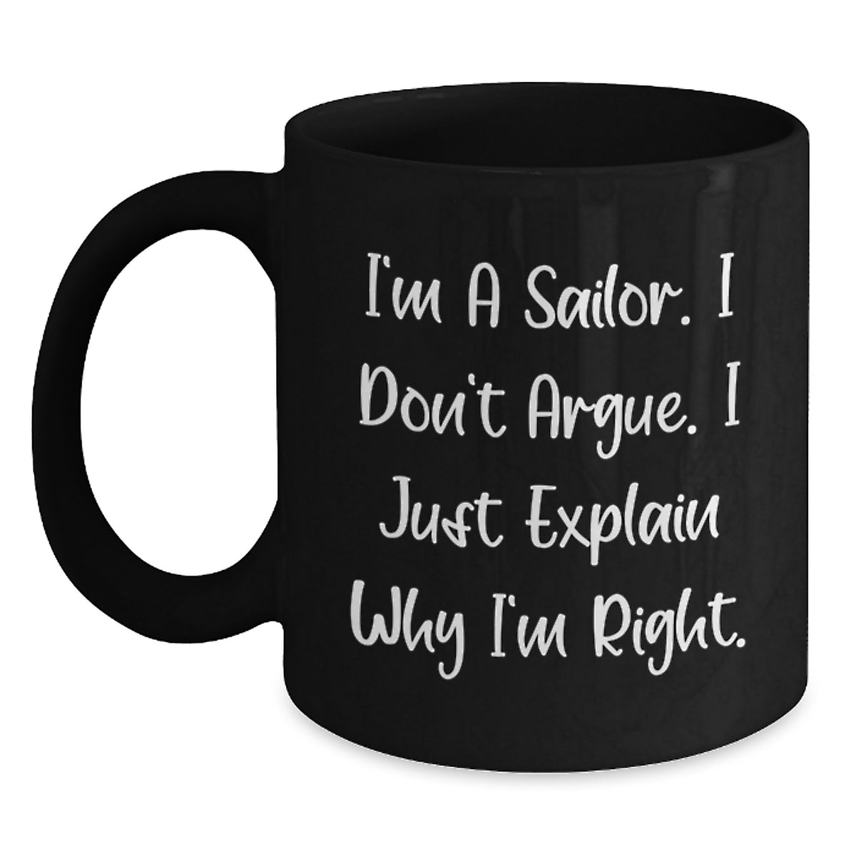 Sailor Humor Black Coffee Mug, Funny Gifts from Men to Sailor Friends for Birthday, 'I'm A Sailor. I Don't Argue. I Just Explain Why I'm Right.' - Main