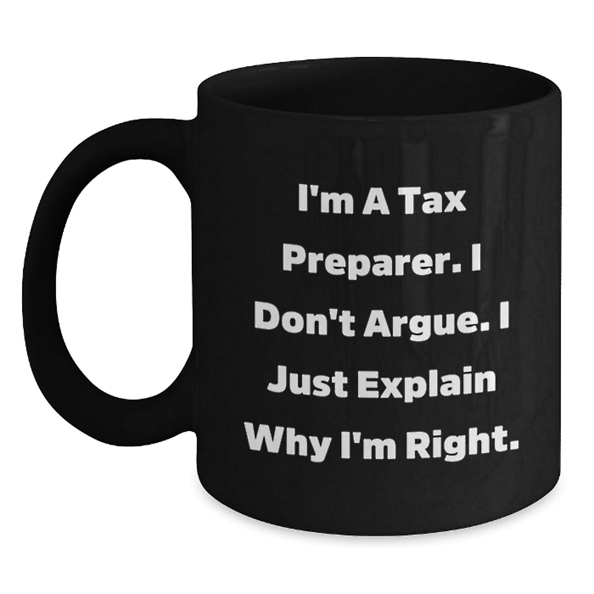 Funny Tax Preparer Gifts from Friends, Coworkers, Family - Black Coffee Mug for Birthday, 'I'm A Tax Preparer. I Don't Argue. I Just Explain Why I'm Right.' - Main