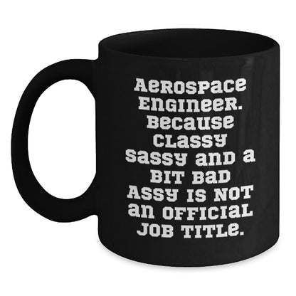 Aerospace Engineer Christmas Unique Gifts from Family - Funny Black Coffee Mug - 'Because Classy Sassy And A Bit Fearlessy Is Not An Official Job Title' for Aerospace Engineer Men Women Friends - Main