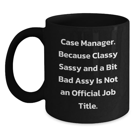 Funny Case Manager Gifts, Black Coffee Mug, Because Classy Sassy And A Bit Fearlessy Is Not An Official Job Title, Birthday Unique Gifts from Friends to Case Manager - Main