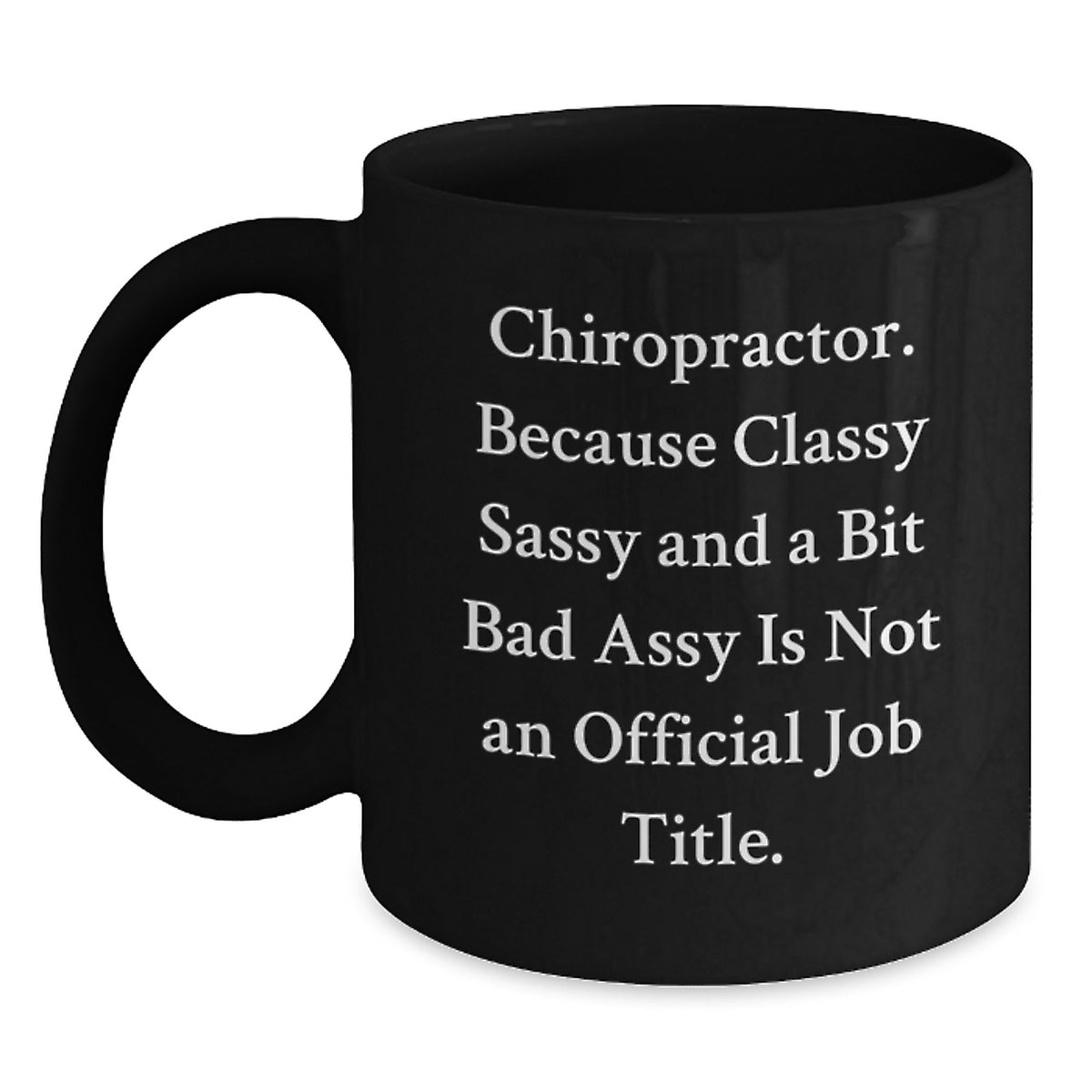 Funny Chiropractor Gifts for Men, Women, Friends, and Family - 'Chiropractor. Because Classy Sassy And A Bit Fearlessy Is Not An Official Job Title.' Black Coffee Mug - Main