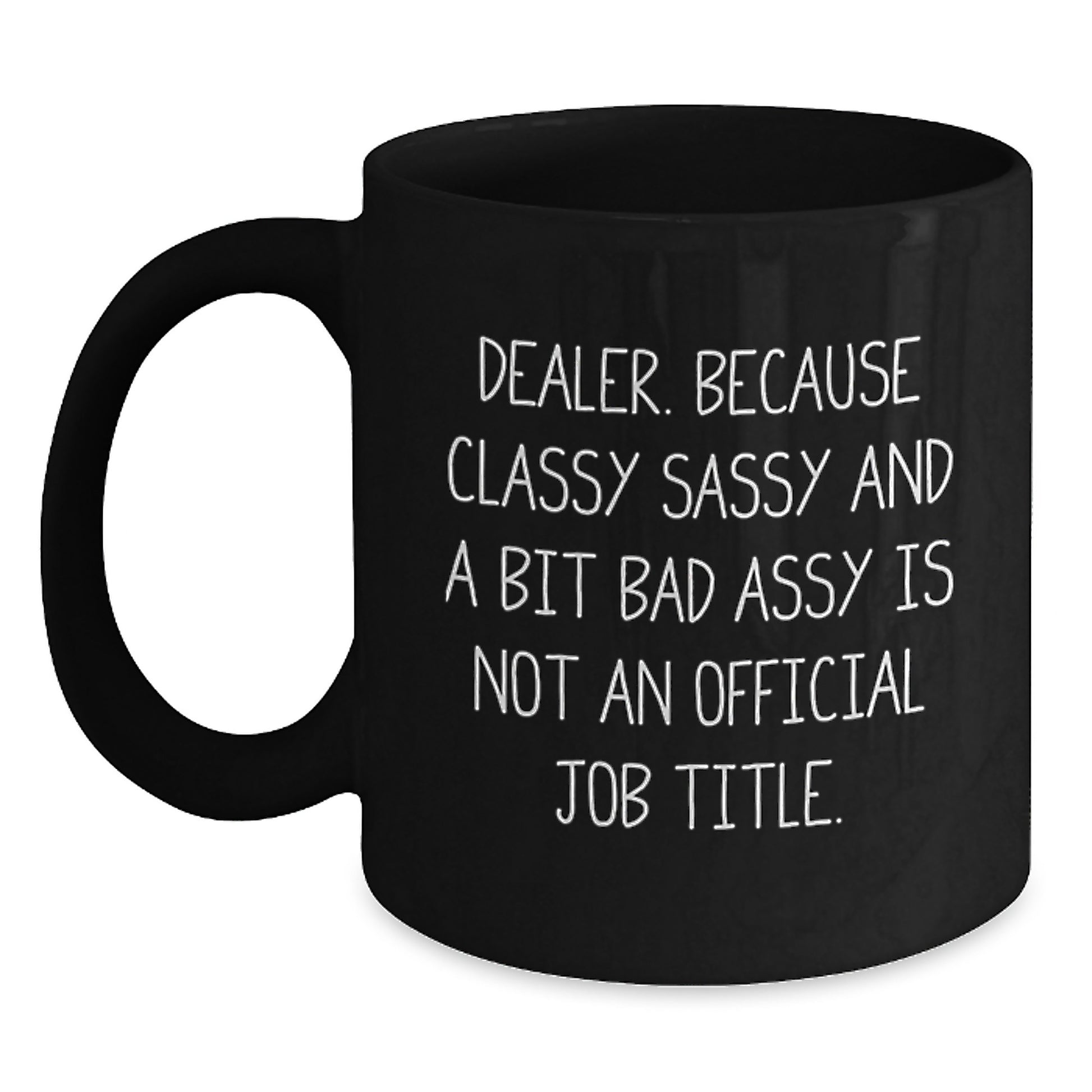Funny Dealer Christmas Unique Gifts from Family and Friends, Black Coffee Mug, Classy Sassy And A Bit Fearlessy Is Not An Official Job Title. - Main