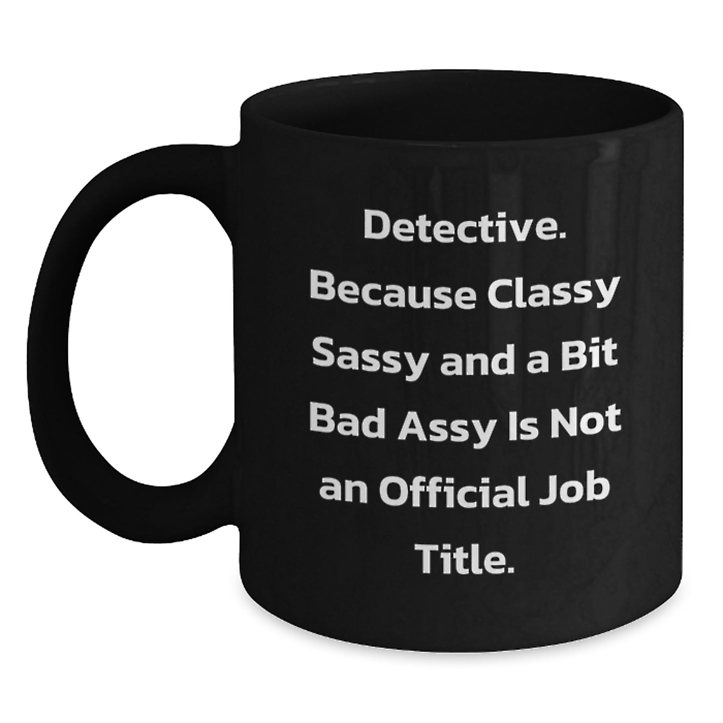 Funny Detective Gifts for Him Men Black Coffee Mug, 'Classy Sassy And A Bit Fearlessy Is Not An Official Job Title. - Main