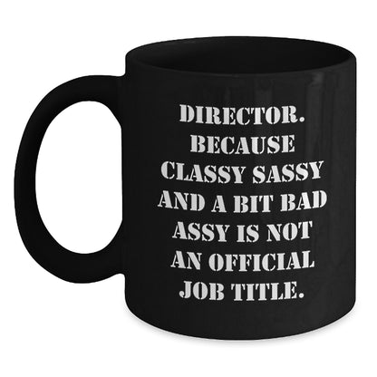 Funny Director Gifts - 'Director. Because Classy Sassy And A Bit Fearlessy Is Not An Official Job Title.' Black Coffee Mug for Birthday - Main