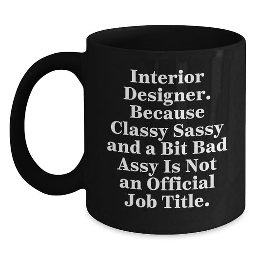 Funny Interior Designer Gifts from Friends - 'Interior Designer. Because Classy Sassy And A Bit Fearlessy Is Not An Official Job Title.' on Black Coffee Mug for Birthday - Main