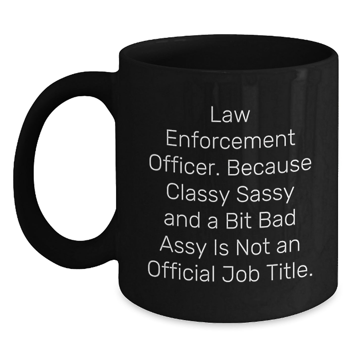 Funny Law Enforcement Officer Gifts from Men to Family and Friends Unique Black Coffee Mugs with Classy Sassy And A Bit Fearlessy Is Not An Official Job Title Quote - Main