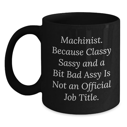 Funny Machinist Gift, 'Classy Sassy And A Bit Fearlessy' Quote, Black Coffee Mug for Birthday, Gifts from Men, Gifts for Machinist, Unique Birthday Unique Gifts - Main