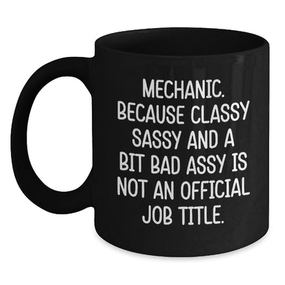 Funny Mechanic Gifts for Men, Unique Black Coffee Mugs, Christmas Unique Gifts from Friends, 'Mechanic. Because Classy Sassy And A Bit Fearlessy Is Not An Official Job Title.' - Main