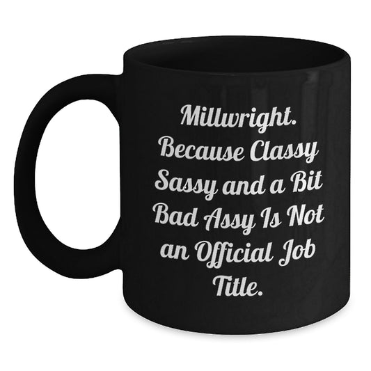 Funny Millwright Gifts, Millwright Birthday Mugs, 'Millwright. Because Classy Sassy And A Bit Fearlessy Is Not An Official Job Title.' Black Coffee Mug, Gifts from Friends for Millwright - Main
