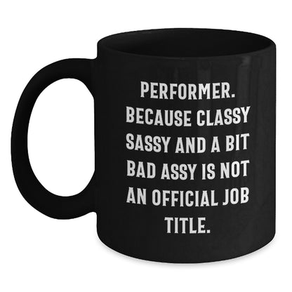 Funny Performer Gifts, Black Coffee Mug, 'Performer. Because Classy Sassy And A Bit Fearlessy Is Not An Official Job Title.' Quote, Birthday Unique Gifts from Friends to Performer - Main