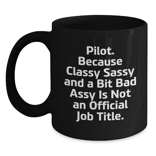 Funny Pilot Gifts for Men - Black Coffee Mug - Inspirational Quote: "Pilot. Because Classy Sassy And A Bit Fearlessy Is Not An Official Job Title." Gifts from Friends to Pilot - Main