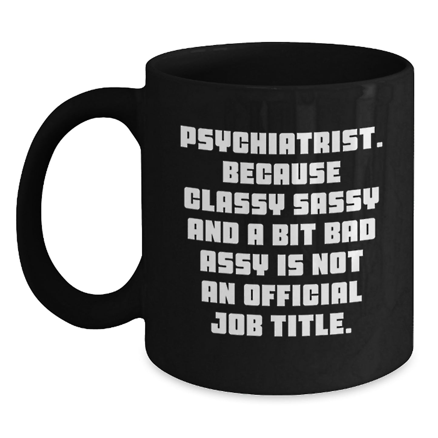 Funny Psychiatrist Mug, Ideal Gifts for the Sassy Doc in Your Life - Christmas Unique Gifts from Friends, Psychiatric Humor for Women, Black 11oz/15oz Coffee Mug - Main