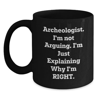 Archeologist Humor Gifts from Friends for Birthday Unique Mugs with Quote I'm Not Arguing. I'm Just Explaining Why I'm Right., Funny Black Coffee Mug for Archeologist Enthusiasts - Main