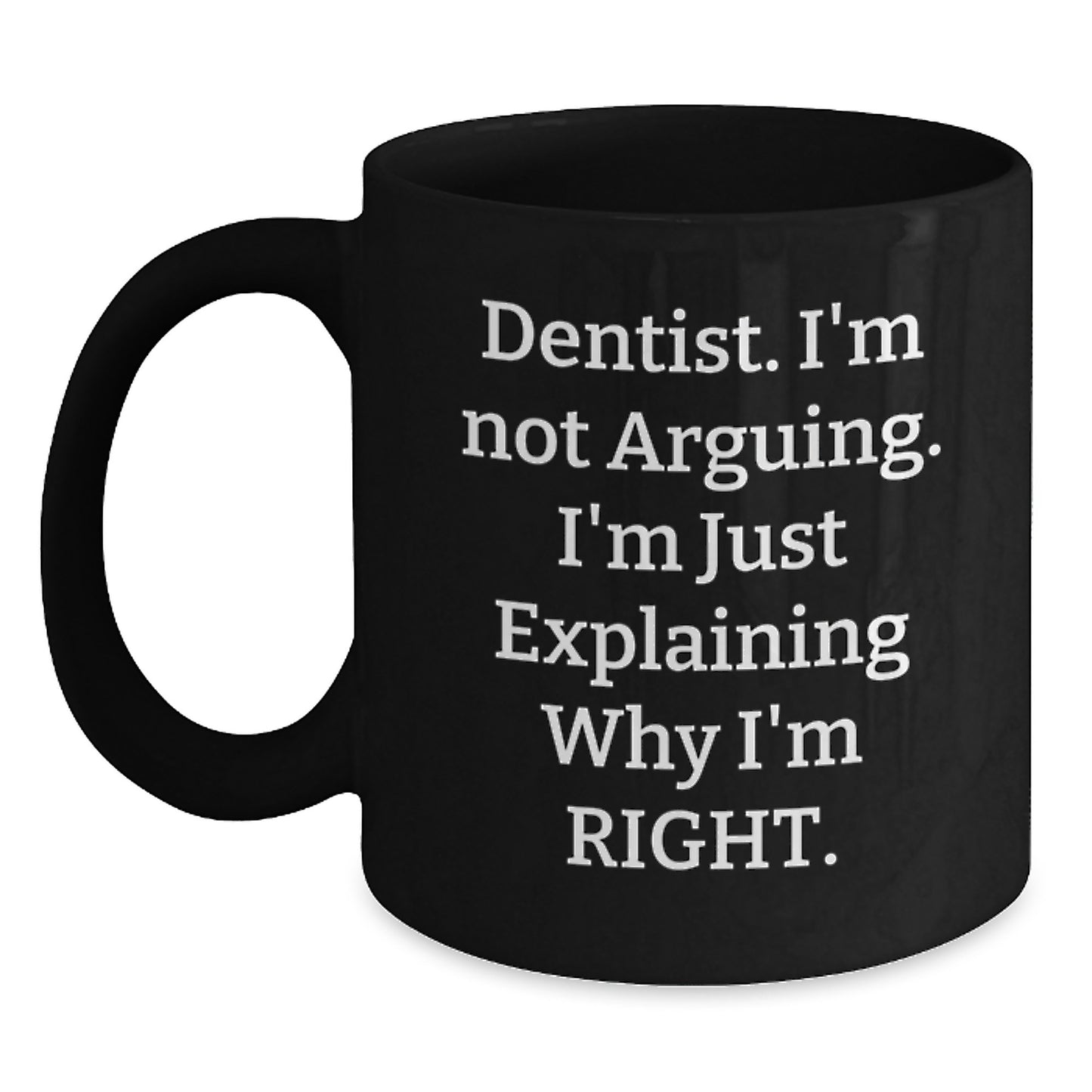 Funny Dentist Gifts from Friends for Christmas Unique Black Coffee Mugs, I'm Not Arguing. I'm Just Explaining Why I'm Right. - Main