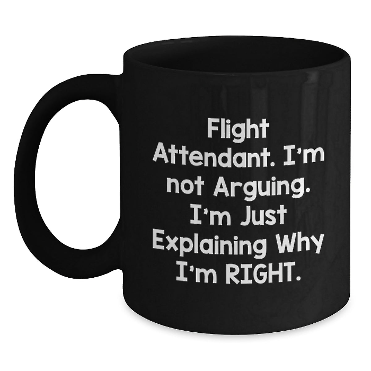 Funny Flight Attendant Black Coffee Mug, Gifts from Men to Flight Attendant, Birthday Unique Gifts, I'm Not Arguing. I'm Just Explaining Why I'm Right. - Main