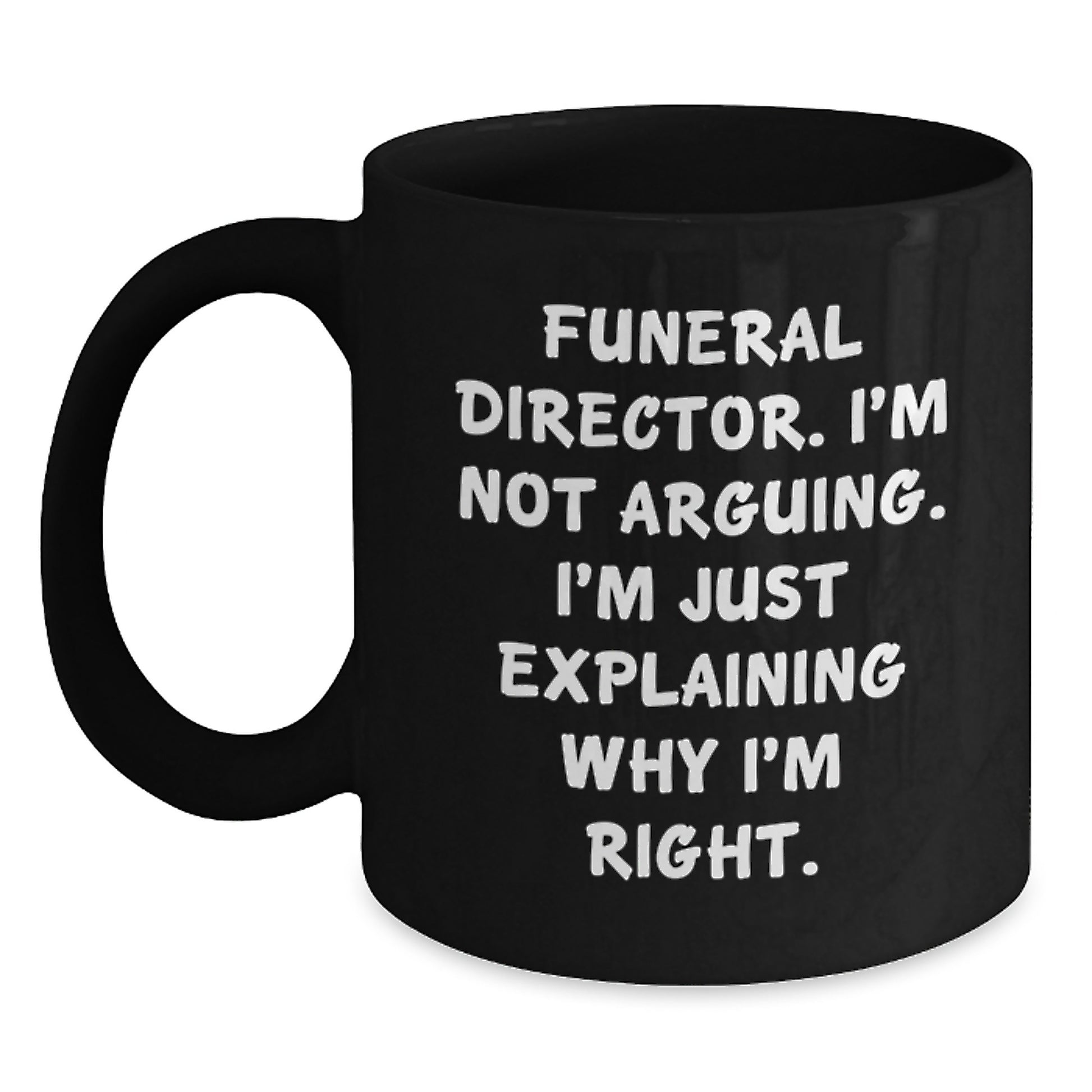 Funny Gifts from Men to Funeral Director Friends - Black Coffee Mug, 'I'm Not Arguing...' - Birthday Unique Gifts for Him - Main
