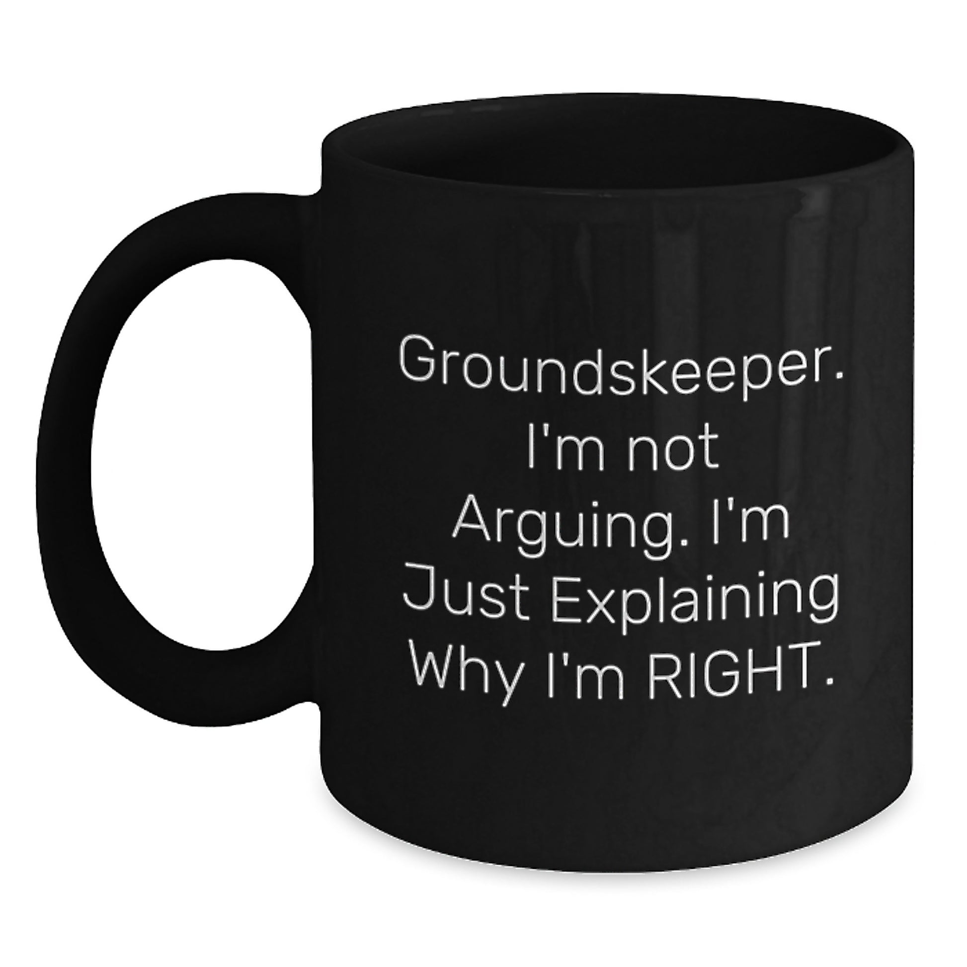 Funny groundskeeper Gifts from Men to Friends for Christmas, groundskeeper Black Coffee Mug, 'I'm Not Arguing. I'm Just Explaining Why I'm Right.' - Main