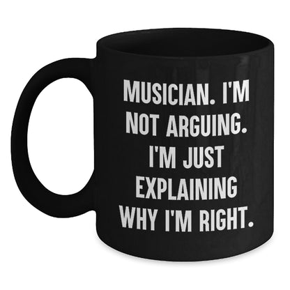 Funny Musician Gifts from Friends for Birthday Unique Musician Mug, 'I'm Not Arguing. I'm Just Explaining Why I'm Right.' Quote, Black Ceramic Coffee Mug, 11oz or 15oz, Gift for Musician - Main