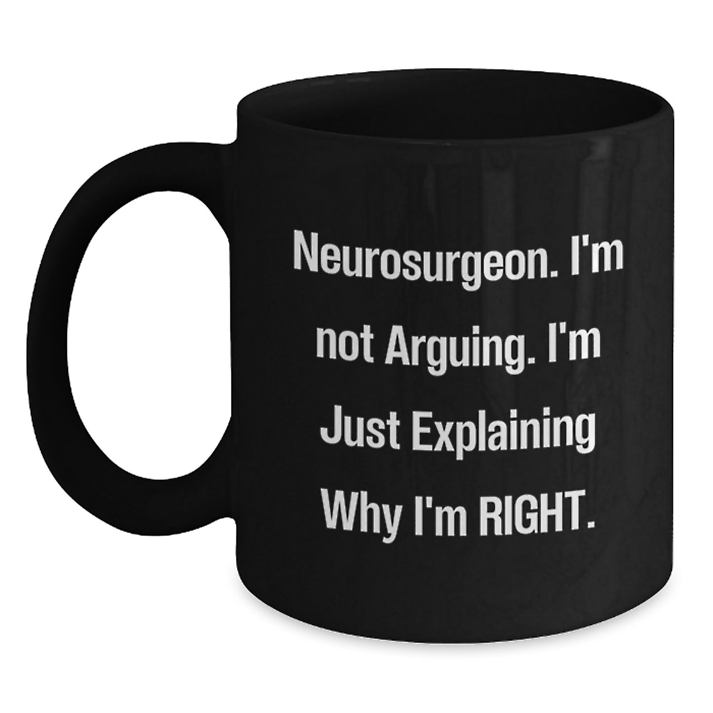 Funny Neurosurgeon Gift for Him - Black Coffee Mug - Christmas Unique Gifts from Friends to Brilliant Neurosurgeons - I'm Not Arguing Right - Main