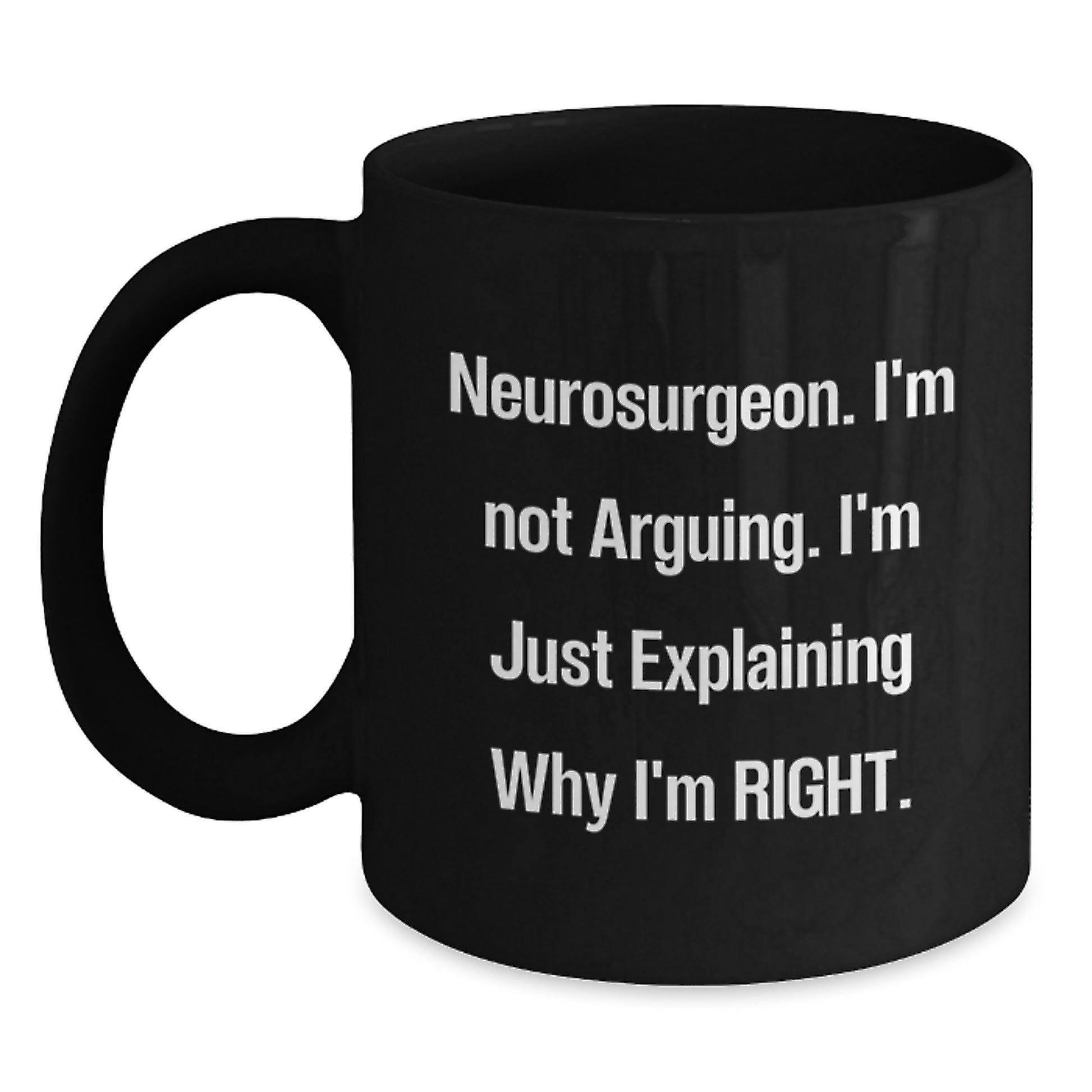 Funny Neurosurgeon Gift for Him - Black Coffee Mug - Christmas Unique Gifts from Friends to Brilliant Neurosurgeons - I'm Not Arguing Right - Main