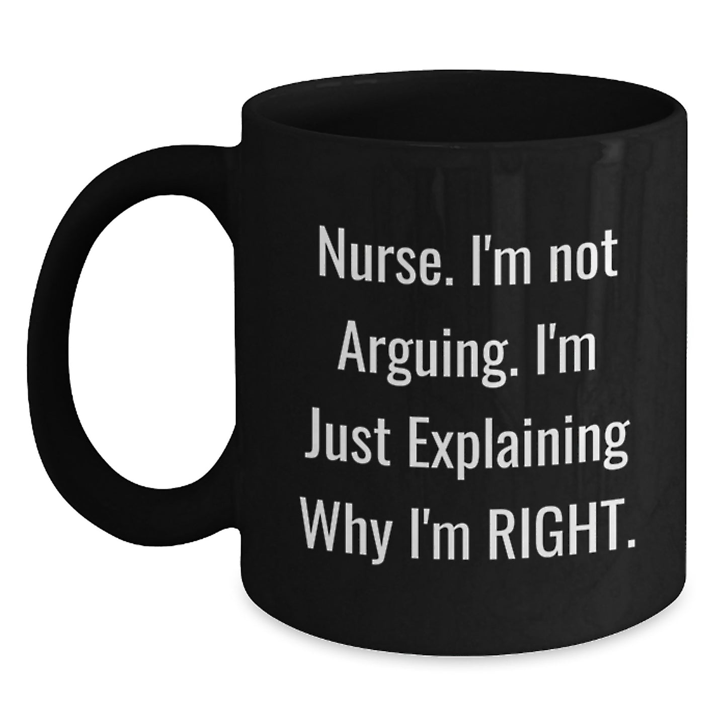 Funny Nurse Gifts from Family, Inspirational Christmas Unique Mugs for Nurse, Black Coffee Mug - Explaining Why I'm Right - Main