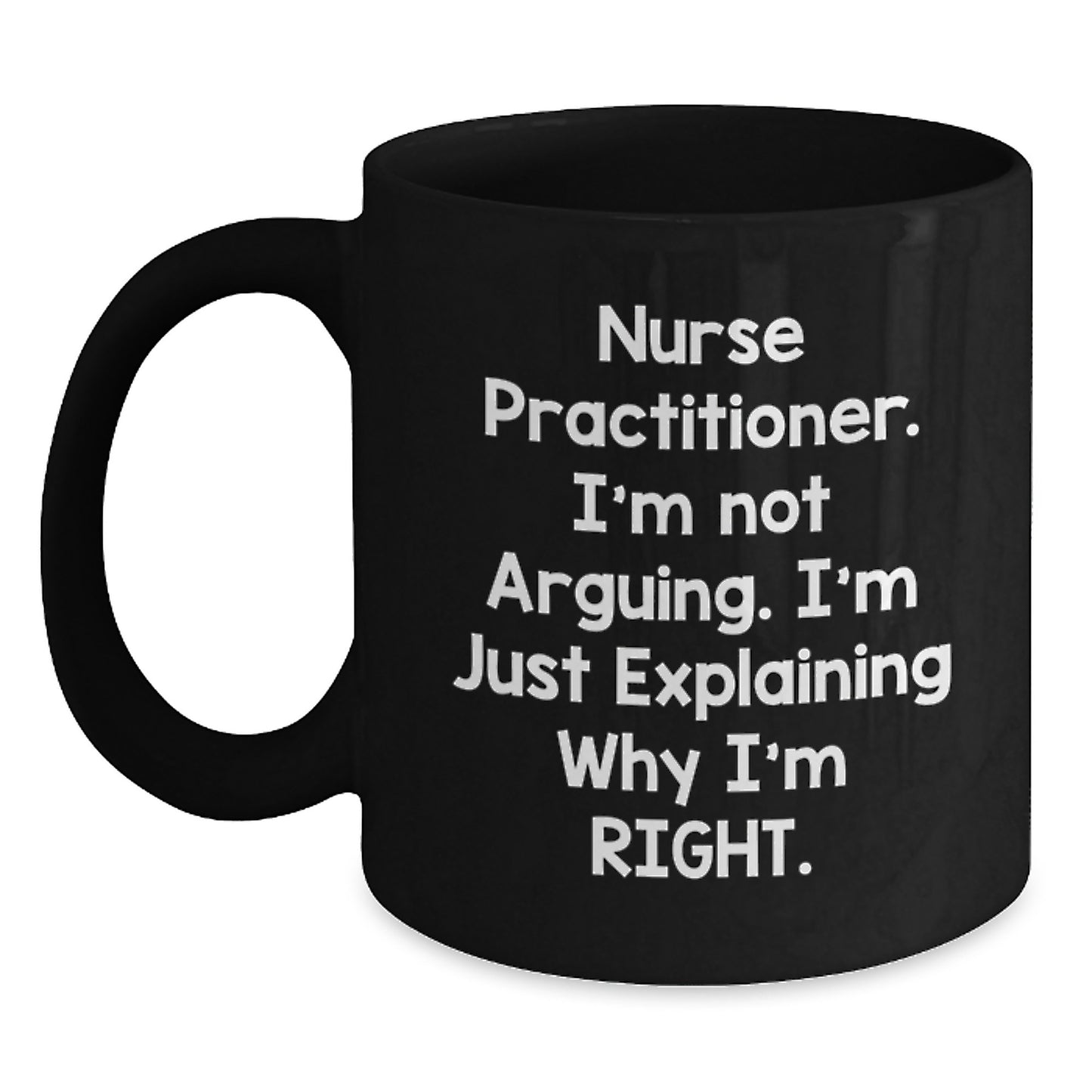 Funny Nurse Practitioner Gifts from Men to Women Black Coffee Mugs - I'm Not Arguing, I'm Just Explaining Why I'm Right Christmas Unique Gifts for Nurse Practitioners - Main