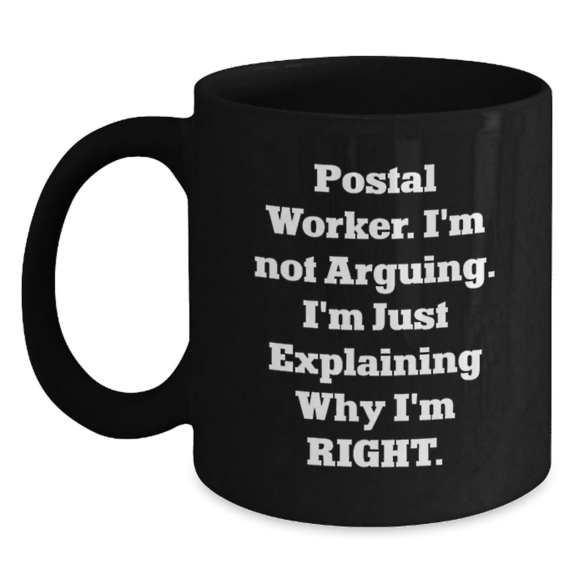Funny Postal Worker Gifts from Friends for Birthday - 'I'm Not Arguing. I'm Just Explaining Why I'm Right.' Black Coffee Mug - Main
