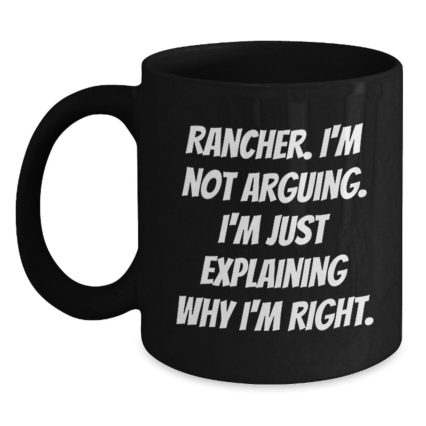 Rancher Humor Gifts from Men to Rancher Birthday Unique Mugs I'm Not Arguing. I'm Just Explaining Why I'm Right. - Main