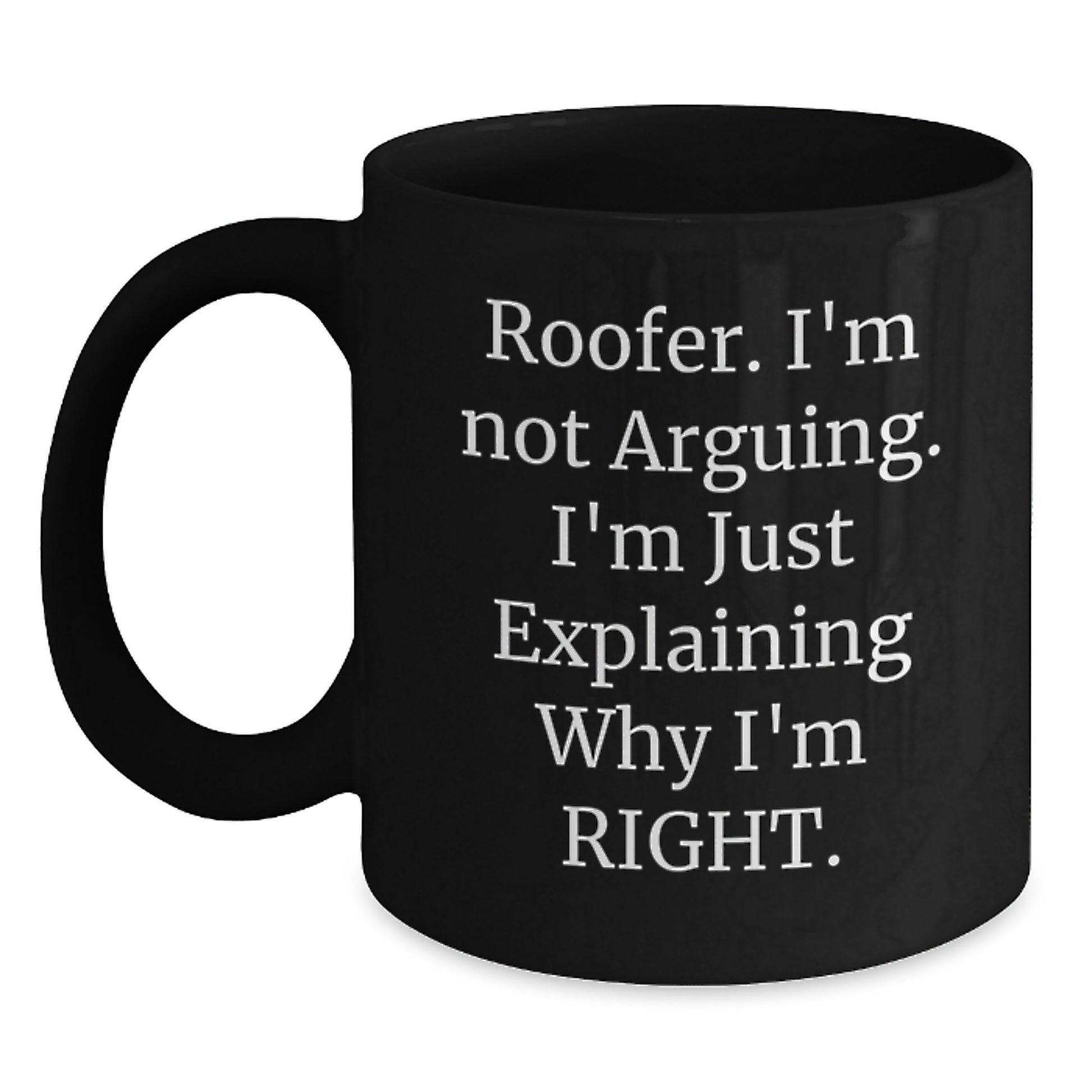 Funny Roofer Gifts from Friends for Men - Black Coffee Mug - 'I'm Not Arguing, I'm Just Explaining Why I'm Right' Christmas Unique Mugs - Main