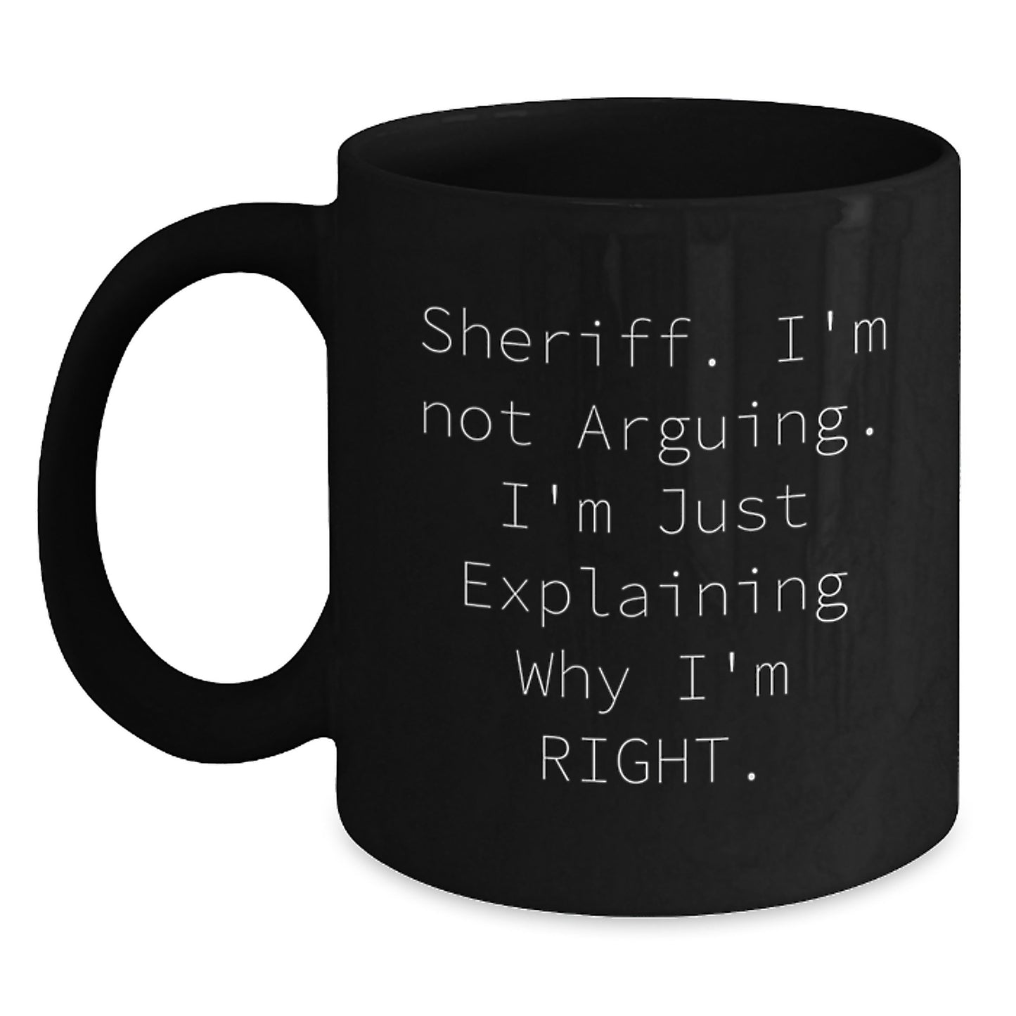 Funny Sheriff Christmas Unique Gifts for Men from Friends - 'I'm Not Arguing I'm Just Explaining Why I'm Right' Black Coffee Mug - Main