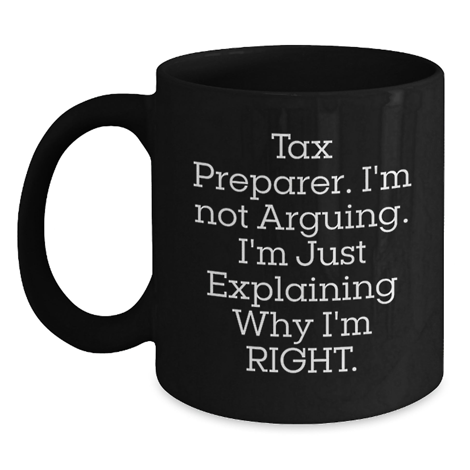 Funny Tax Preparer Gifts for Men, Gifts from Friends, Unique Christmas Unique Gifts for Tax Preparer, Black Coffee Mug, I'm Not Arguing. I'm Just Explaining Why I'm Right. - Main