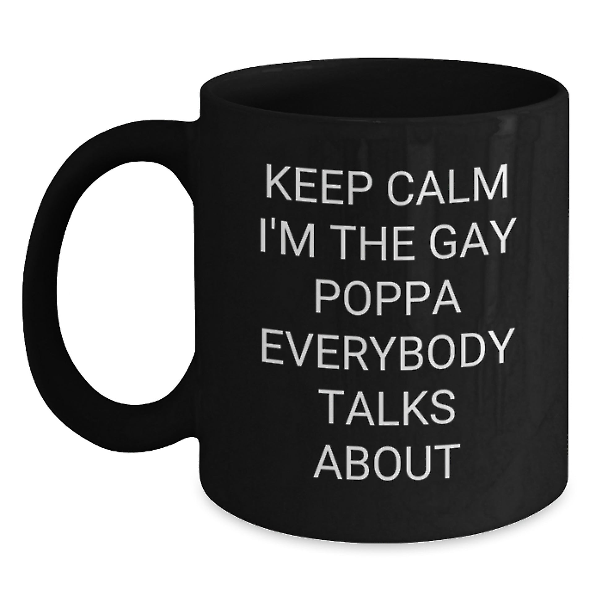 Funny Poppa Gifts from Men to Dad, Keep Calm I'm The Gay Poppa Everybody Talks About Black Coffee Mug for Christmas - Main