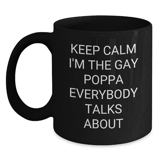 Funny Poppa Gifts from Men to Dad, Keep Calm I'm The Gay Poppa Everybody Talks About Black Coffee Mug for Christmas - Main
