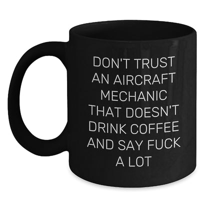 Funny Gifts from Friends for Aircraft Mechanic - Christmas Unique Mugs - 'Don't Trust An Aircraft Mechanic That Doesn't Drink Coffee And Say F*** A Lot' Black Coffee Mug - Main