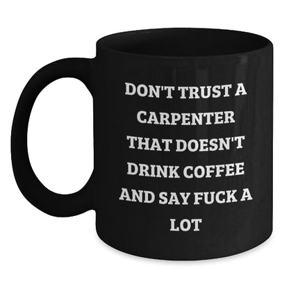 Carpenter Gifts from Friends, Funny Quote Black Coffee Mug for Carpenter, Unique Christmas Unique Gifts for Men - Main